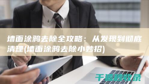 墙面涂鸦去除全攻略：从发现到彻底清理 (墙面涂鸦去除小妙招)