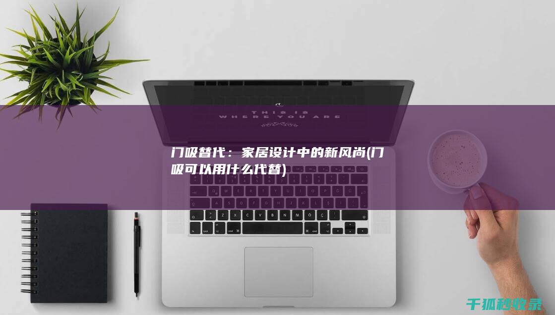 门吸替代：家居设计中的新风尚 (门吸可以用什么代替)