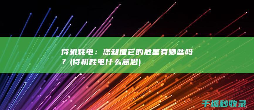 待机耗电：您知道它的危害有哪些吗？ (待机耗电什么意思)