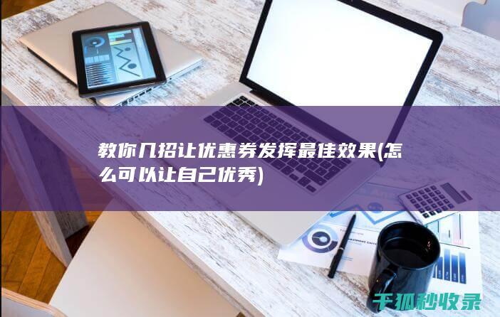 教你几招让优惠券发挥最佳效果 (怎么可以让自己优秀)
