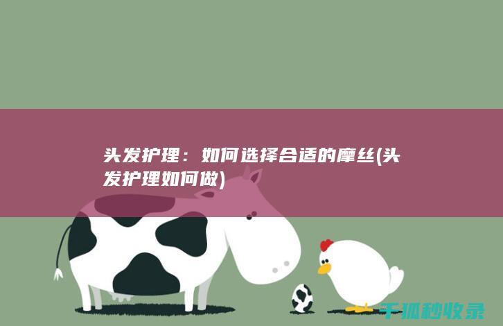 头发护理：如何选择合适的摩丝 (头发护理如何做)
