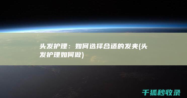 头发护理：如何选择合适的发夹 (头发护理如何做)