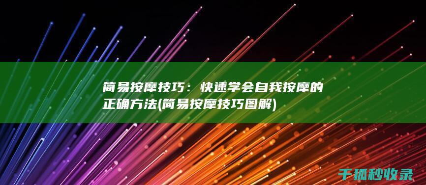 简易按摩技巧：快速学会自我按摩的正确方法 (简易按摩技巧图解)