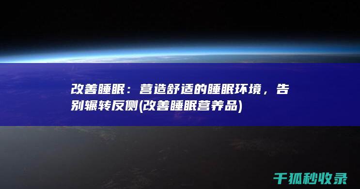 改善睡眠：营造舒适的睡眠环境，告别辗转反侧 (改善睡眠营养品)