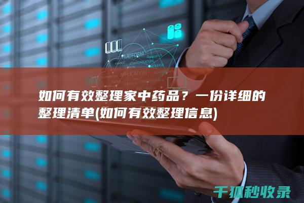 如何有效整理家中药品？一份详细的整理清单 (如何有效整理信息)