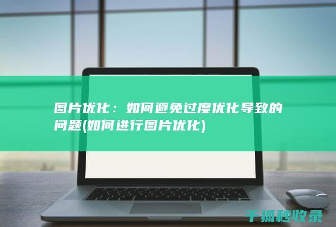 图片优化：如何避免过度优化导致的问题 (如何进行图片优化)