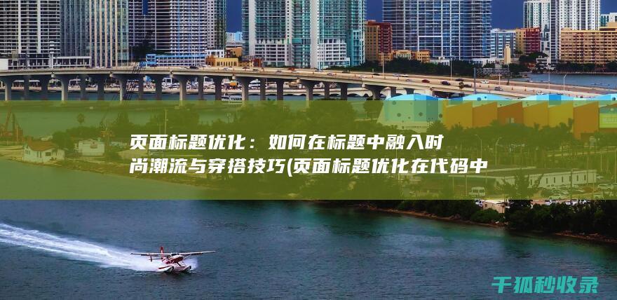 页面标题优化：如何在标题中融入时尚潮流与穿搭技巧 (页面标题优化在代码中的标记为)