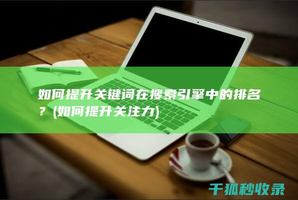 如何提升关键词在搜索引擎中的排名？ (如何提升关注力)