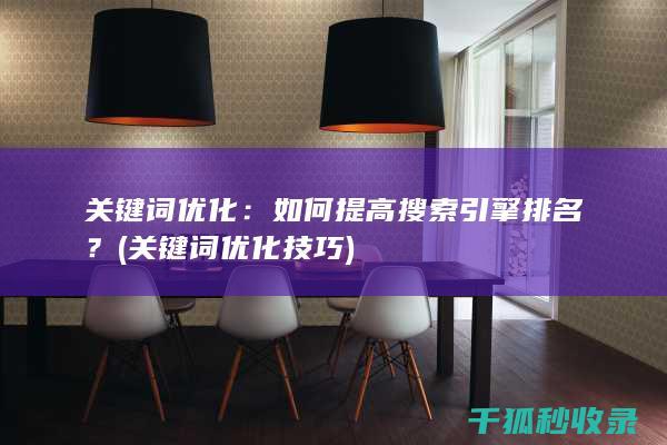 关键词优化：如何提高搜索引擎排名？ (关键词优化技巧)