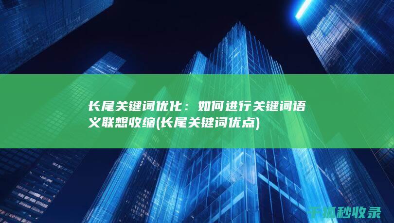 长尾关键词优化：如何进行关键词语义联想收缩 (长尾关键词优点)