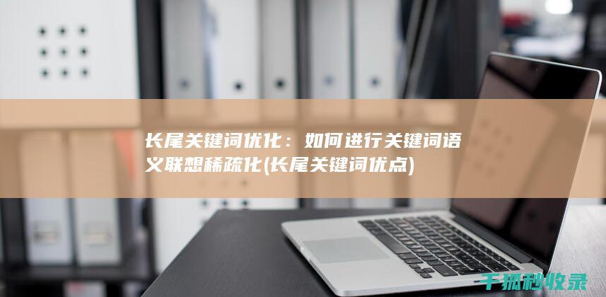 长尾关键词优化：如何进行关键词语义联想稀疏化 (长尾关键词优点)