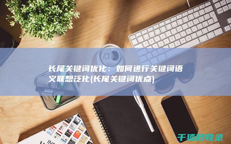 长尾关键词优化：如何进行关键词语义联想泛化 (长尾关键词优点)