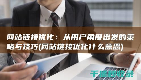 网站链接优化：从用户角度出发的策略与技巧 (网站链接优化什么意思)