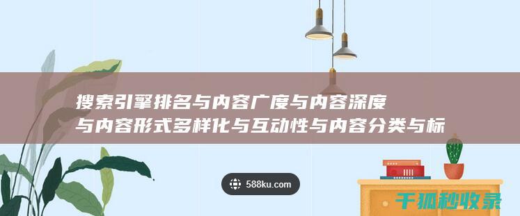 搜索引擎排名与内容广度与内容深度与内容形式多样化与互动性与内容分类与标签优化与内容分页与内容来源标注与内容更新时间标注与内容引用：多元素配合 (搜索引擎排名优化包括哪些方面?)