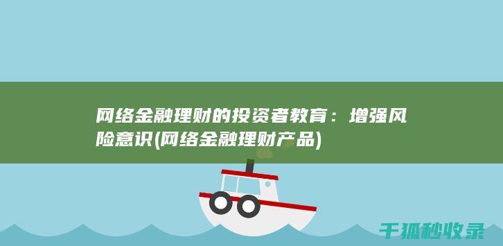 网络金融理财的投资者教育：增强风险意识 (网络金融理财产品)
