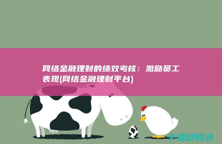 网络金融理财的绩效考核：激励员工表现 (网络金融理财平台)