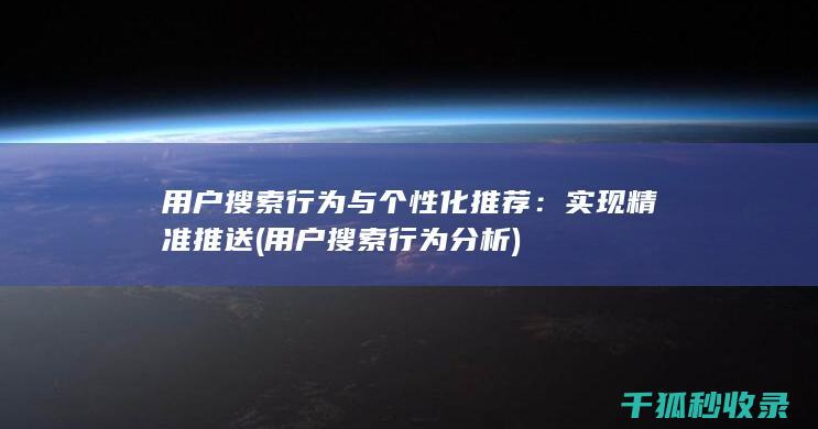 用户搜索行为与个性化推荐：实现精准推送 (用户搜索行为分析)
