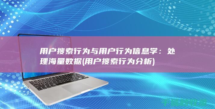 用户搜索行为与用户行为信息学：处理海量数据 (用户搜索行为分析)