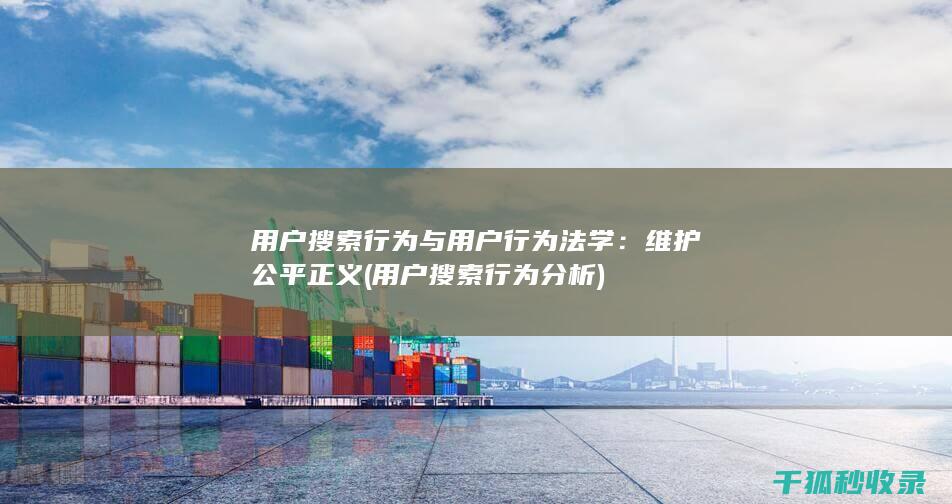 用户搜索行为与用户行为法学：维护公平正义 (用户搜索行为分析)