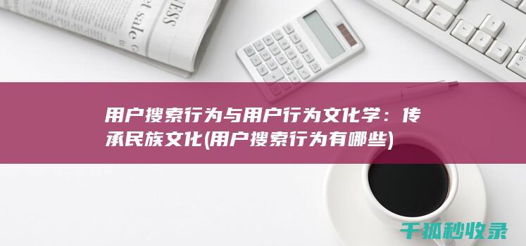 用户搜索行为与用户行为文化学：传承民族文化 (用户搜索行为有哪些)